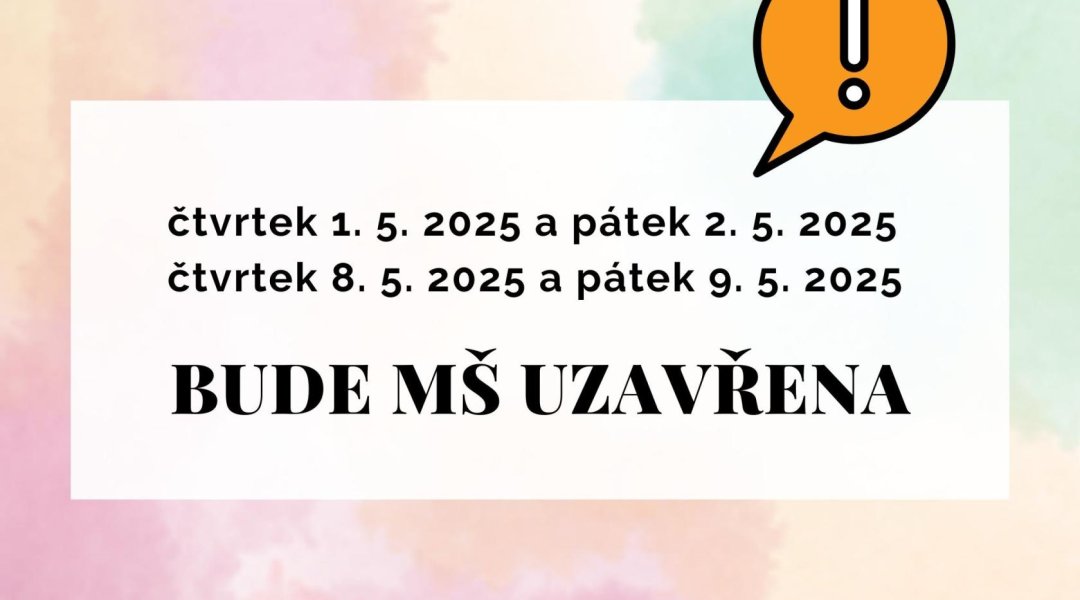 UZAVŘENÍ MŠ 1.5.2025 a 2.5.2025, 8.5.2025 a 9.5.2025